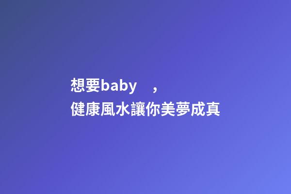 想要baby，健康風水讓你美夢成真